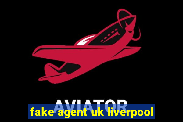 fake agent uk liverpool